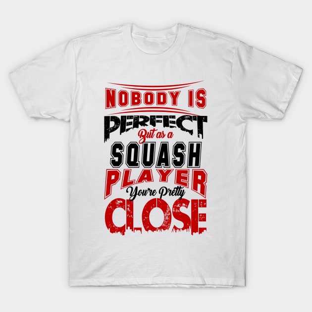 Nobody Is Perfect But As A Squash Player Youre Pretty Close Squash Sport Design T-Shirt by MrPink017